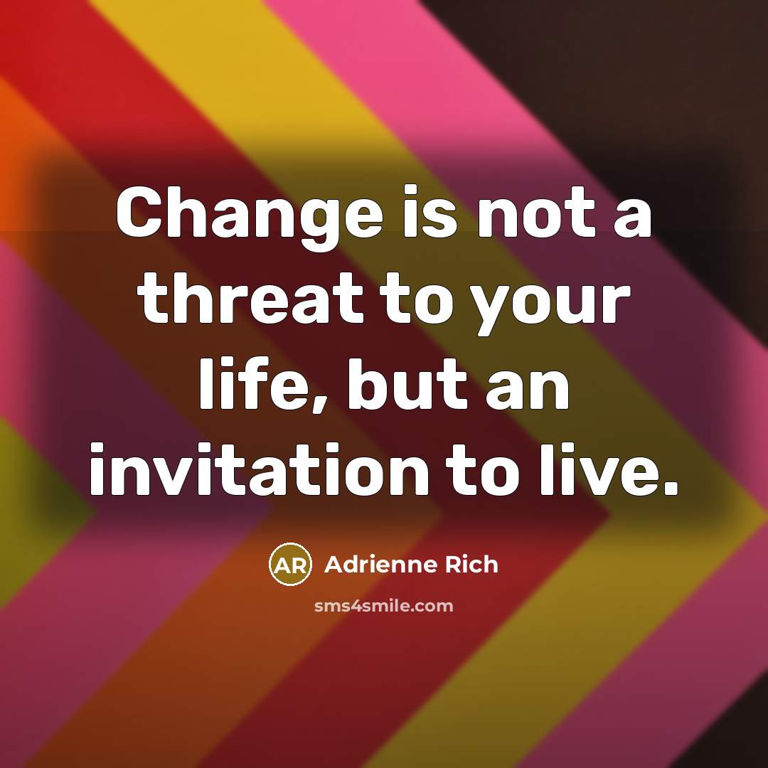 “Change is not a threat to your life, but an…” quote by Adrienne Rich