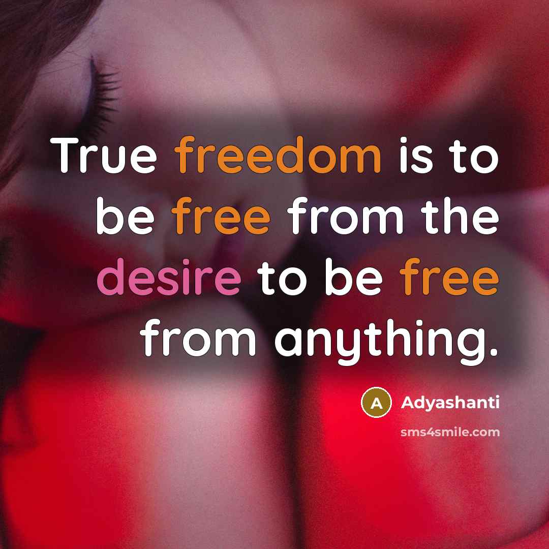 “True freedom is to be free from the desire to…” quote by Adyashanti