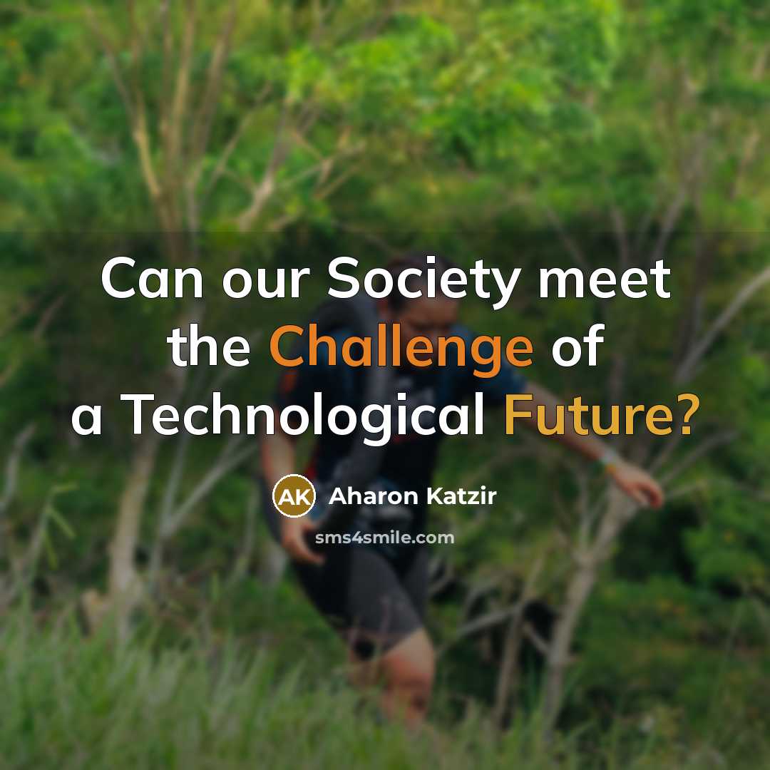 “Can our Society meet the Challenge of a Technological Future?” quote by Aharon Katzir