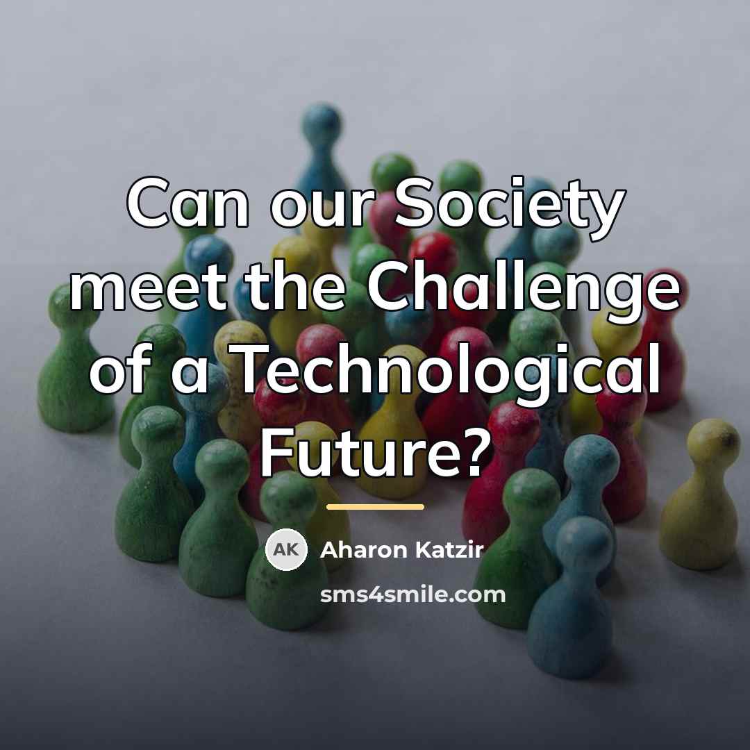 “Can our Society meet the Challenge of a Technological Future?…” quote by Aharon Katzir