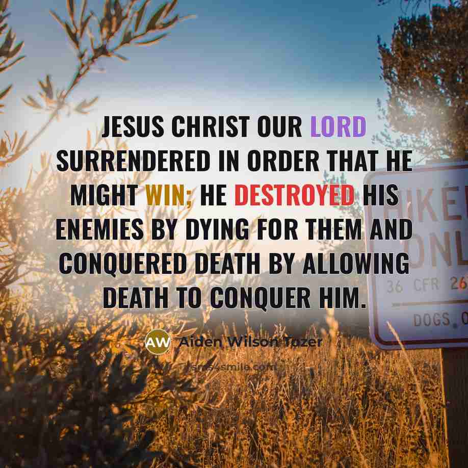 “Jesus Christ our Lord surrendered in order that He might…” quote by Aiden Wilson Tozer