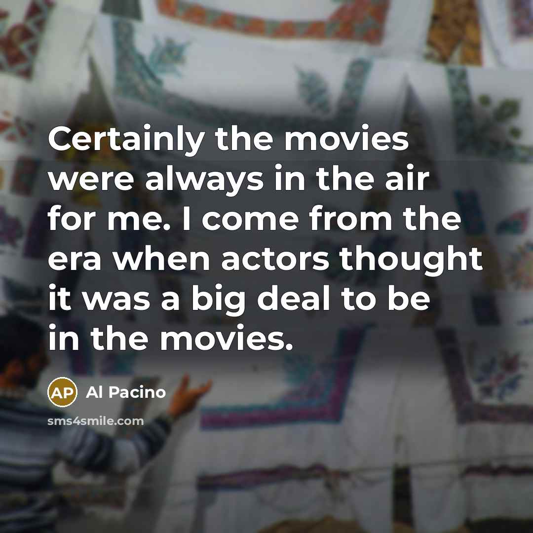 “Certainly the movies were always in the air for me.…” quote by Al Pacino