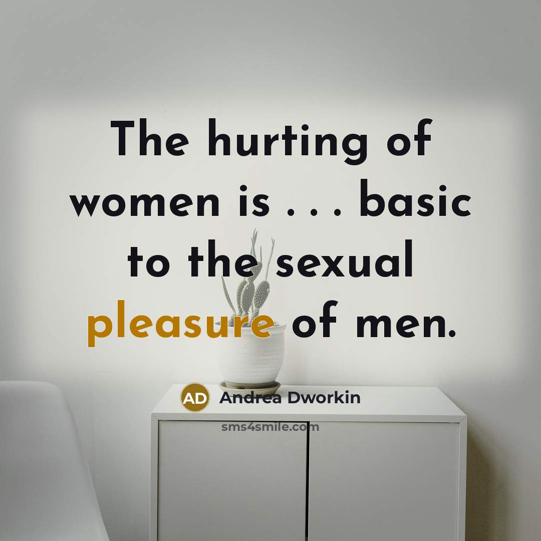 “The hurting of women is . . . basic to…” quote by Andrea Dworkin