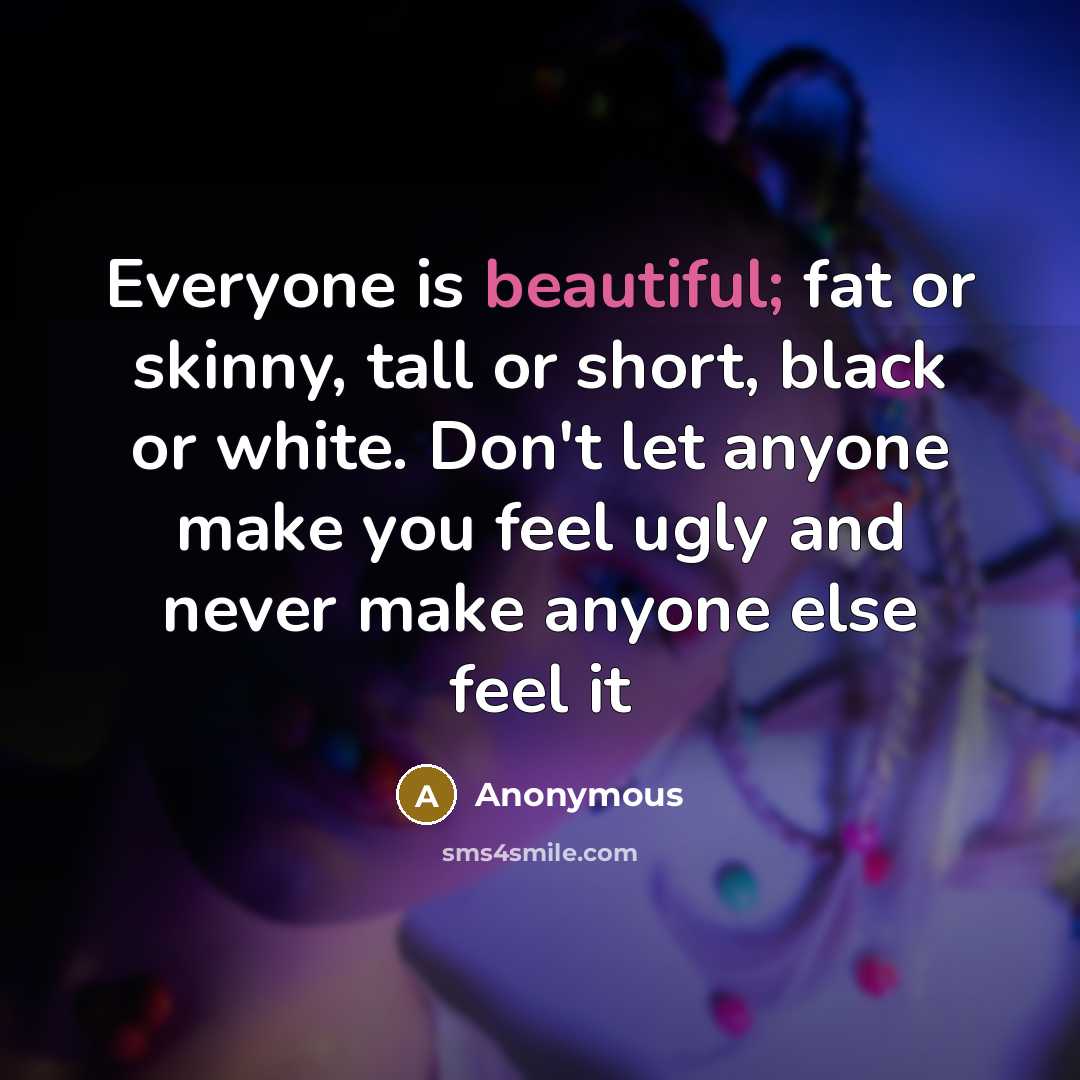 “Everyone is beautiful; fat or skinny, tall or short, black…” quote by Anonymous
