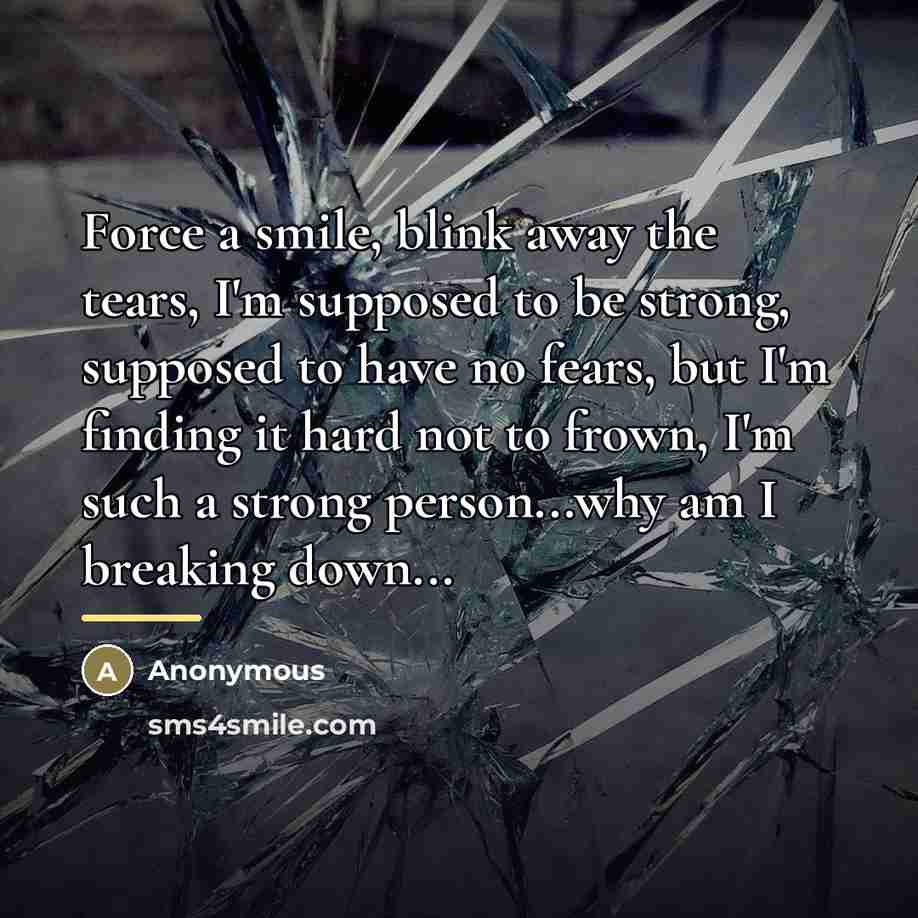 “Force a smile, blink away the tears, I'm supposed to…” quote by Anonymous