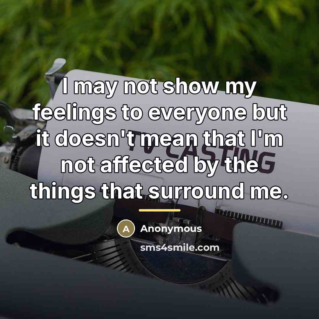 “I may not show my feelings to everyone but it…” quote by Anonymous