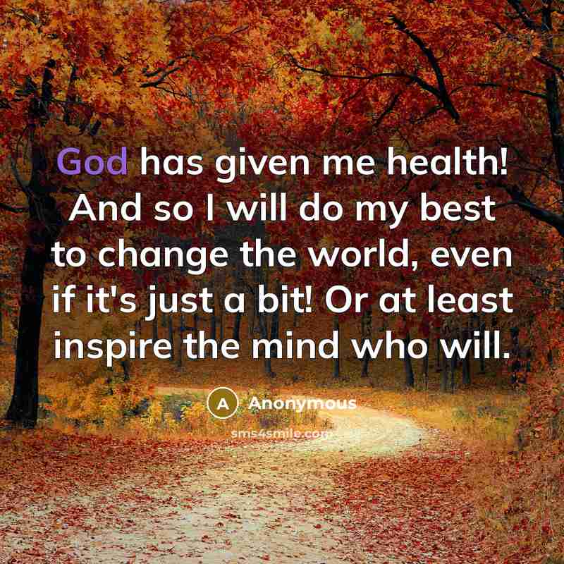 “God has given me health! And so I will do…” quote by Anonymous
