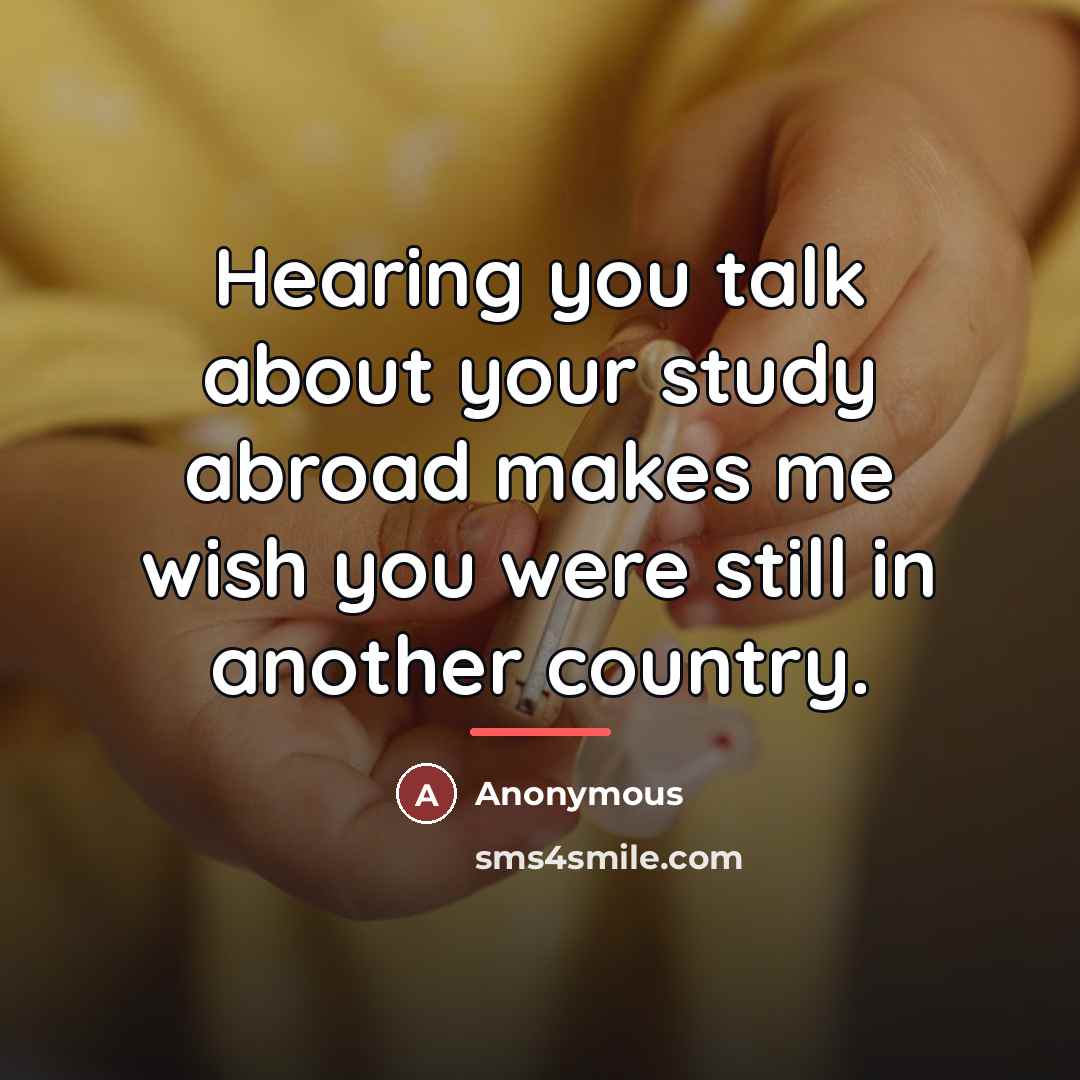 “Hearing you talk about your study abroad makes me wish…” quote by Anonymous