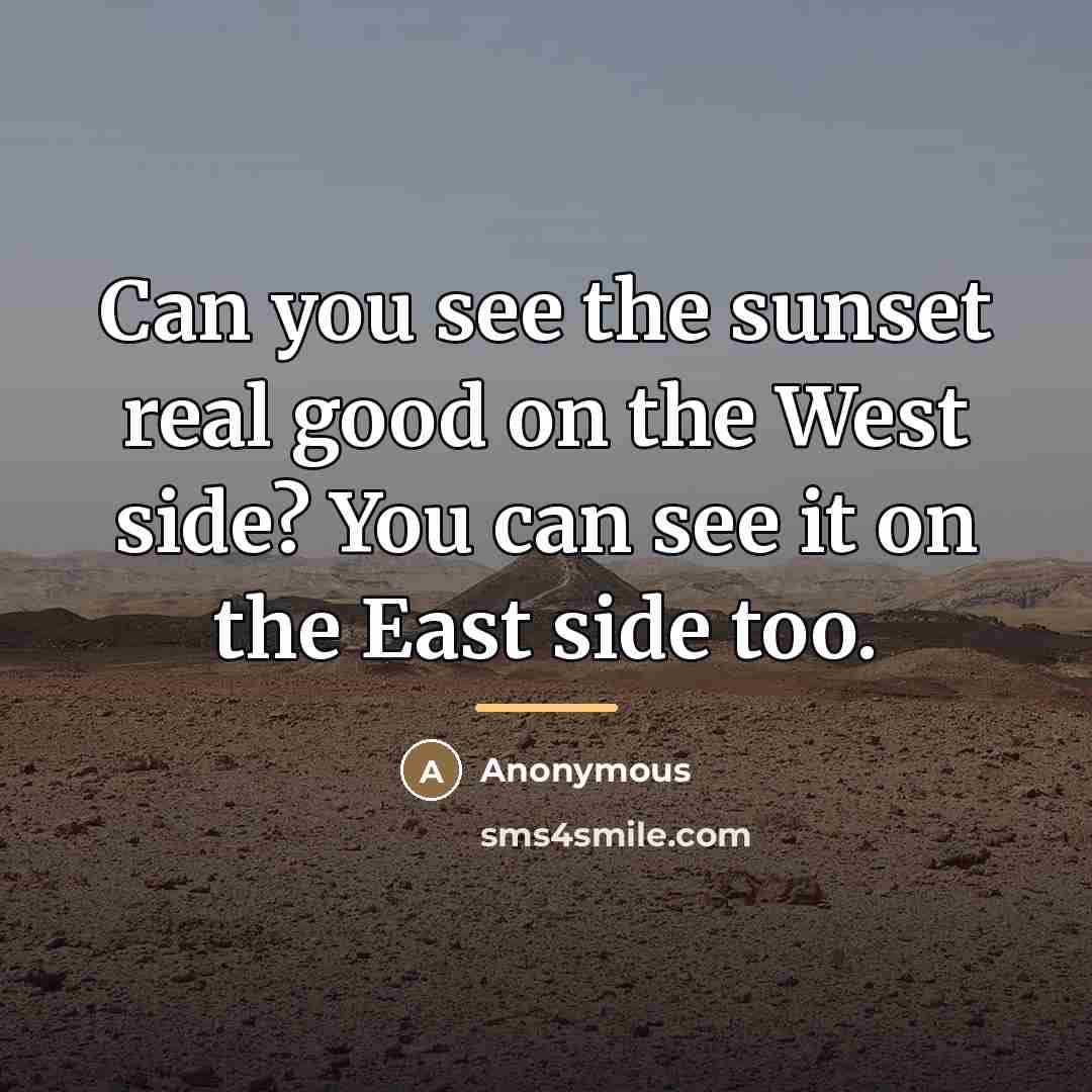 “Can you see the sunset real good on the West…” quote by Anonymous
