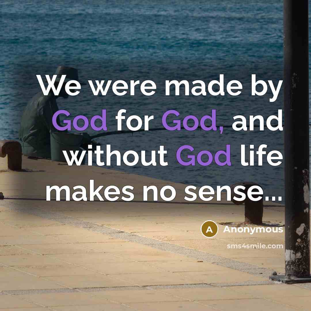 “We were made by God for God, and without God…” quote by Anonymous