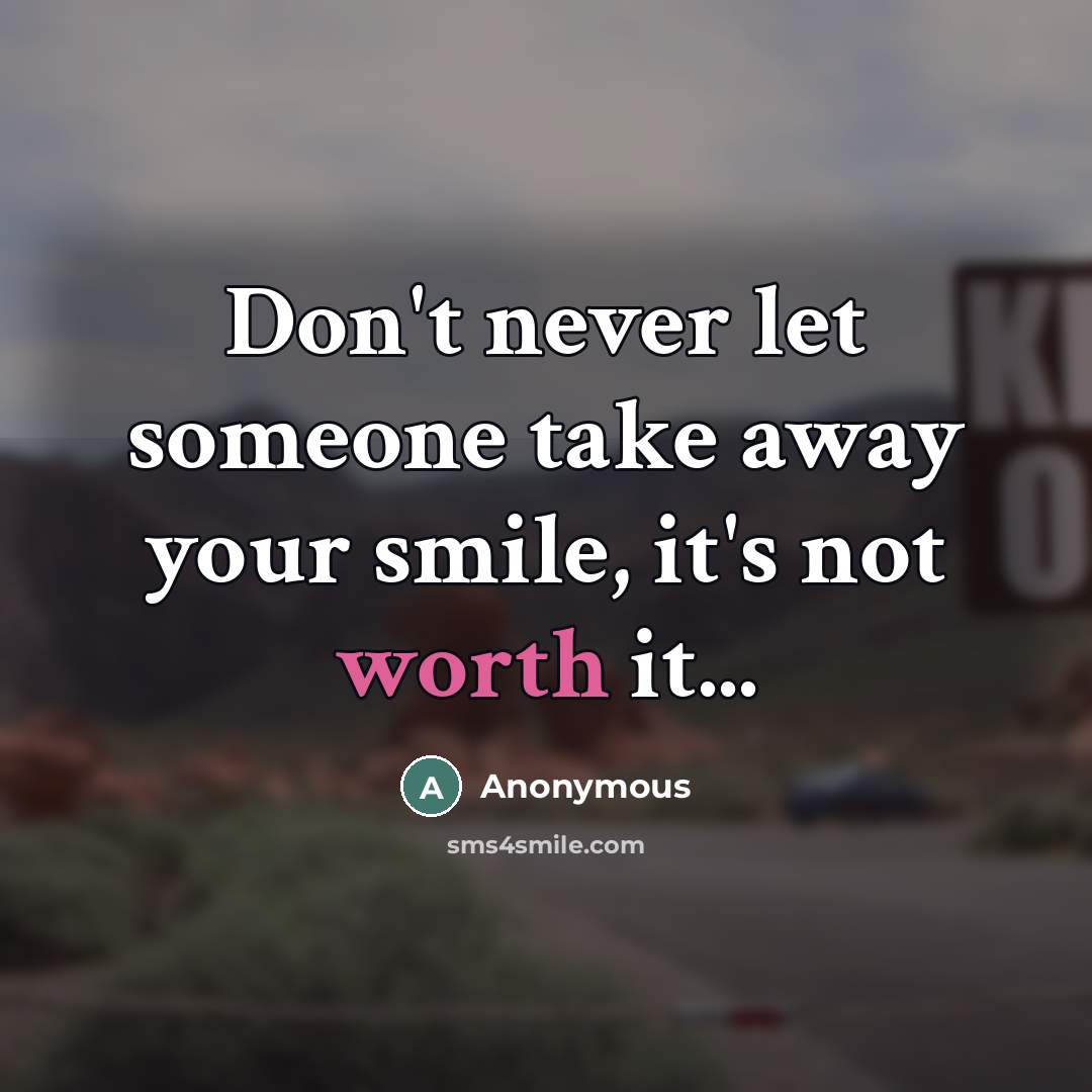 “Don't never let someone take away your smile, it's not…” quote by Anonymous