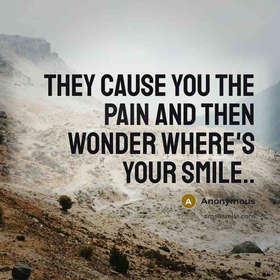 “They cause you the pain and then wonder where's your…” quote by Anonymous