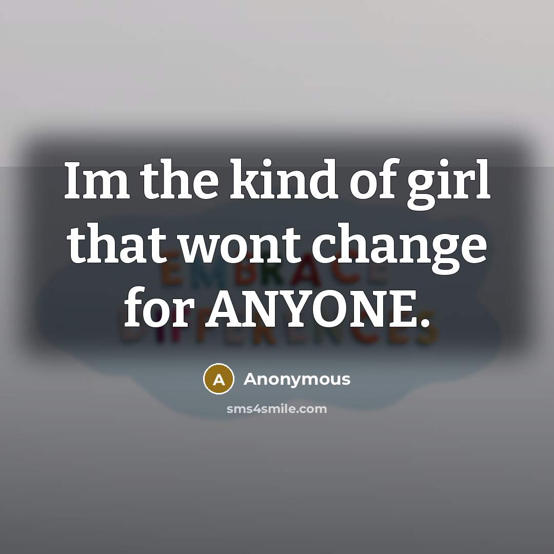 “Im the kind of girl that wont change for ANYONE.” quote by Anonymous