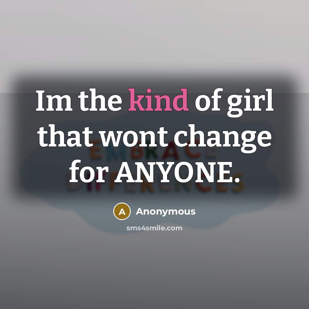 “Im the kind of girl that wont change for ANYONE.” quote by Anonymous