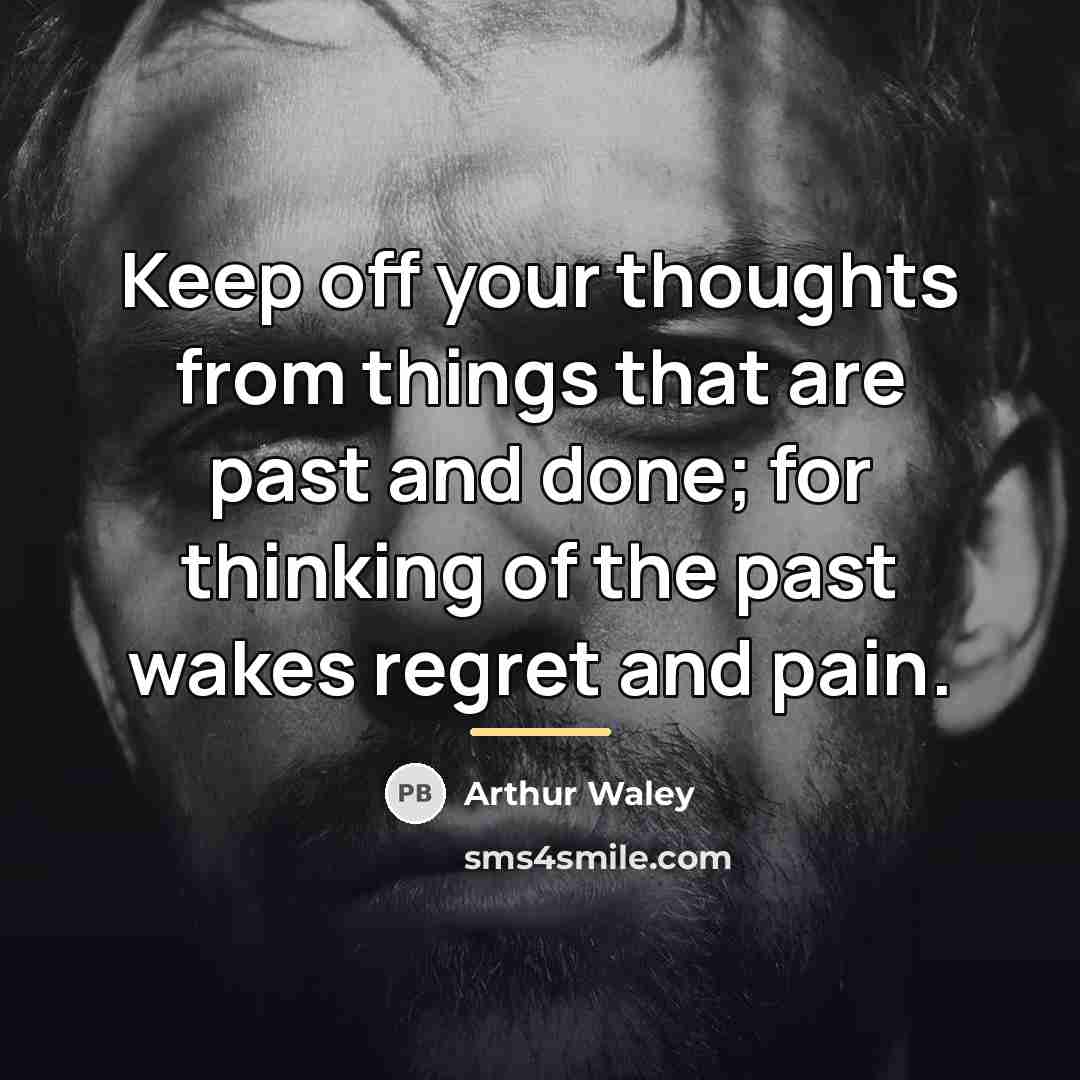 “Keep off your thoughts from things that are past and…” quote by Arthur Waley