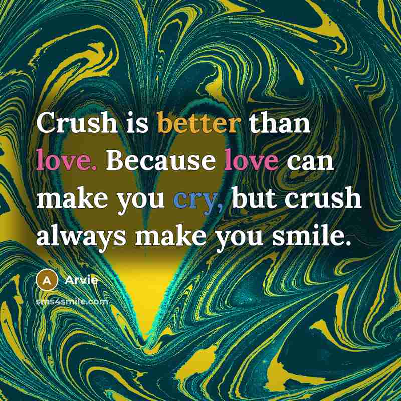 “Crush is better than love. Because love can make you cry, but crush always make you smile.” quote by Arvie