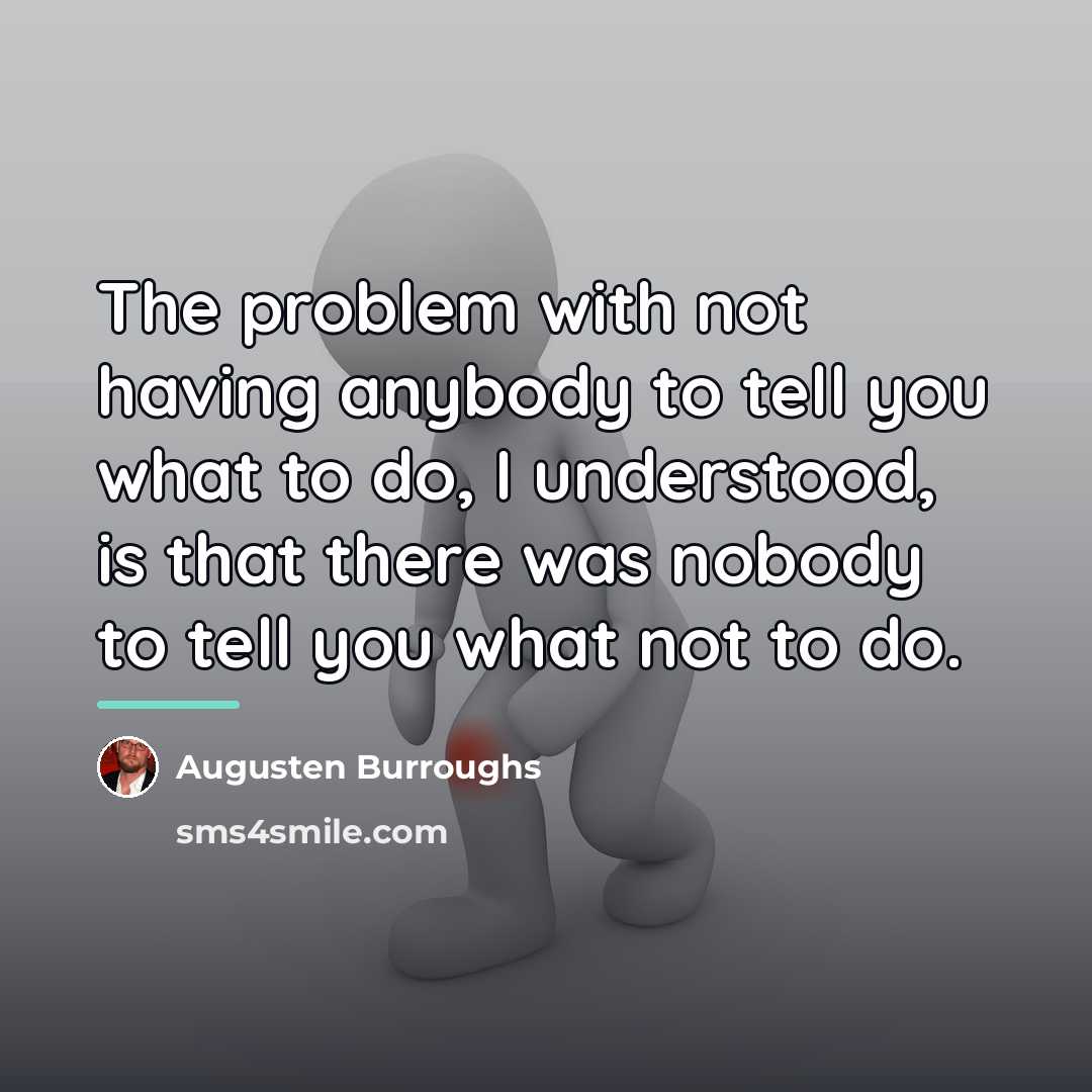“The problem with not having anybody to tell you what…” quote by Augusten Burroughs
