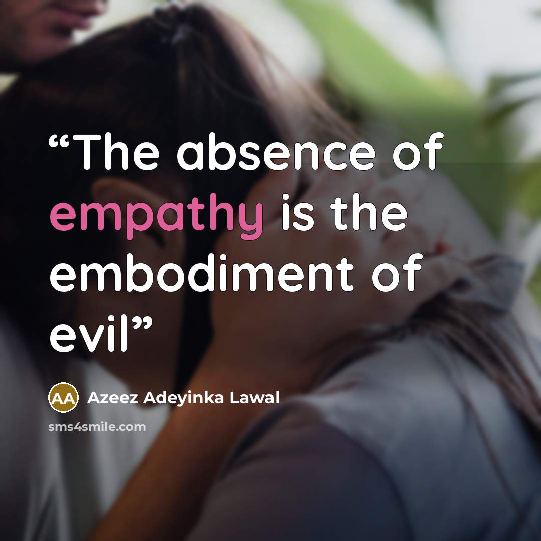 “The absence of empathy is the embodiment of evil” quote by Azeez Adeyinka Lawal