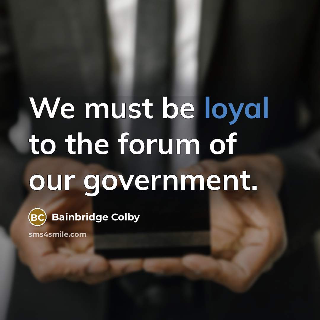 “We must be loyal to the forum of our government.…” quote by Bainbridge Colby