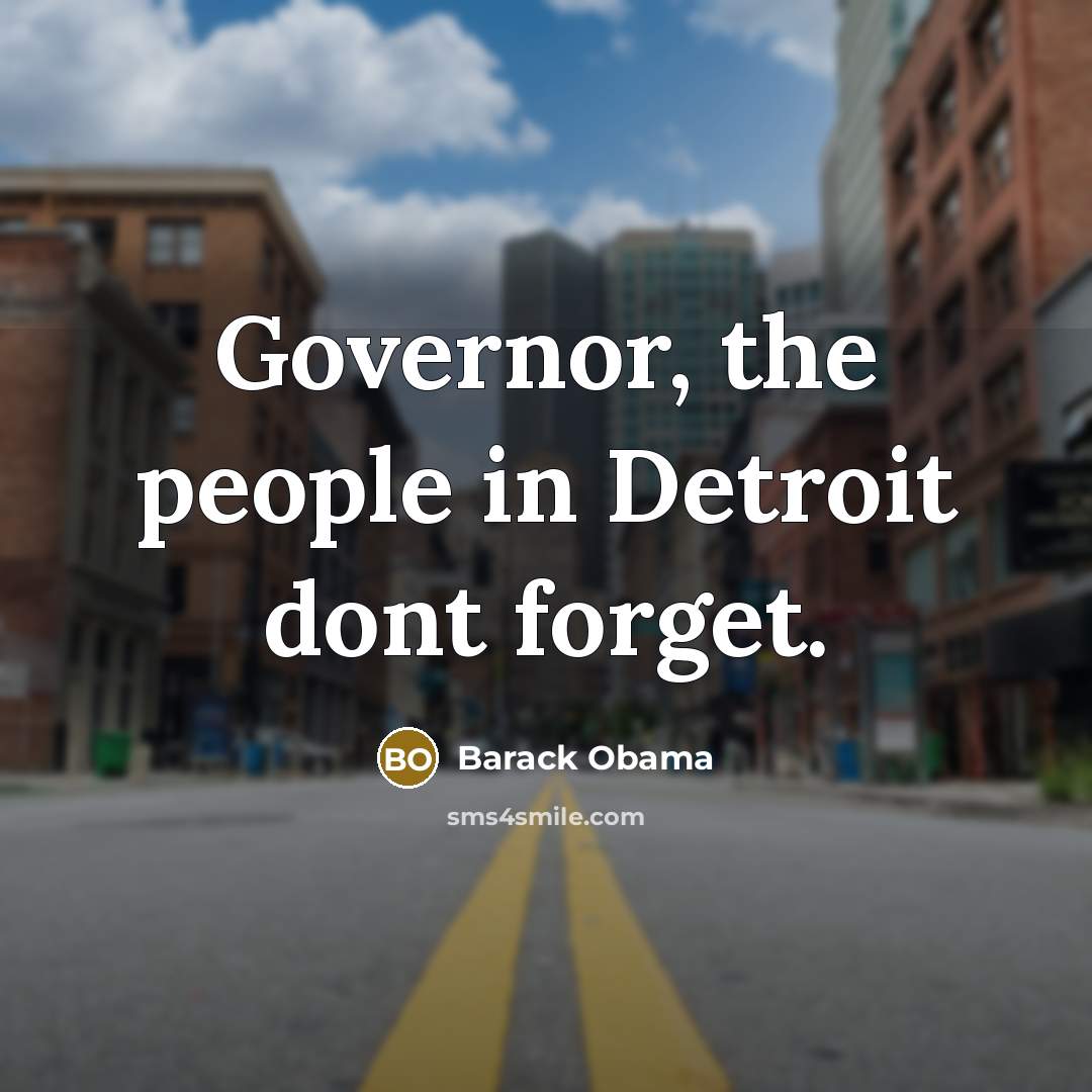“Governor, the people in Detroit dont forget.…” quote by Barack Obama