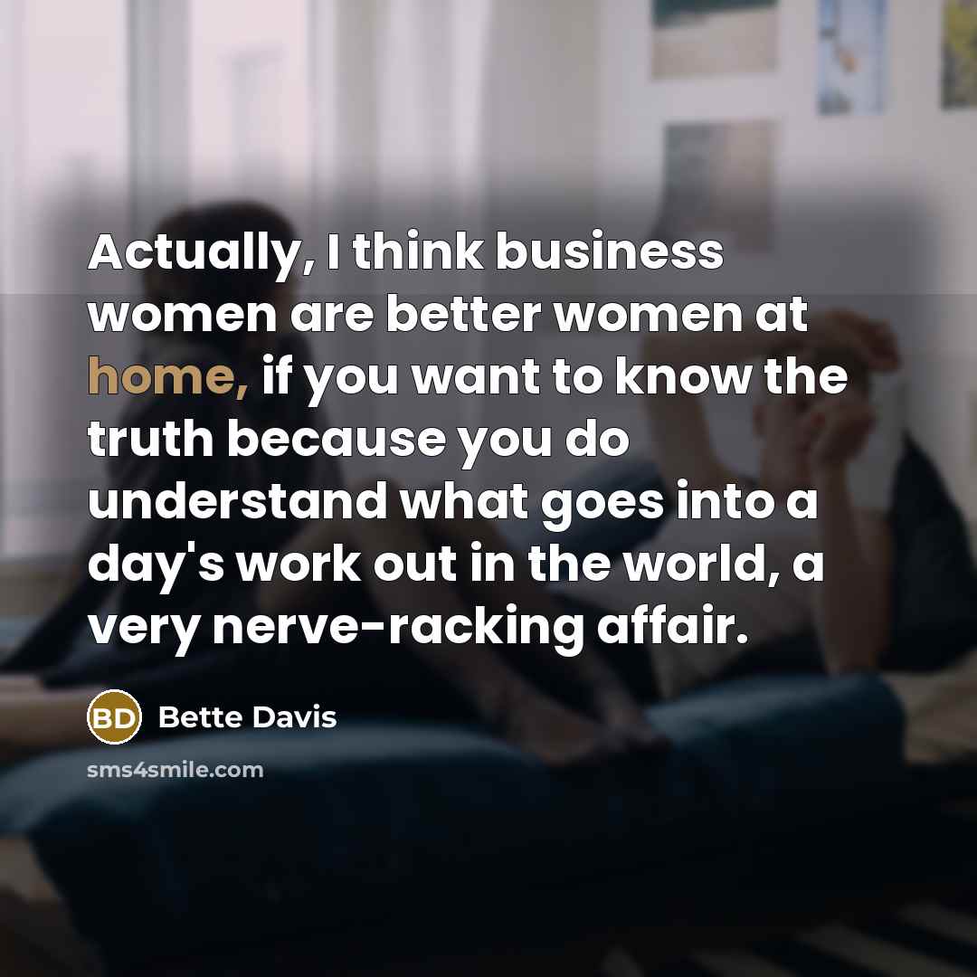 “Actually, I think business women are better women at home,…” quote by Bette Davis