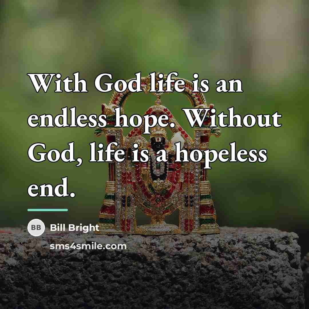 “With God life is an endless hope. Without God, life…” quote by Bill Bright
