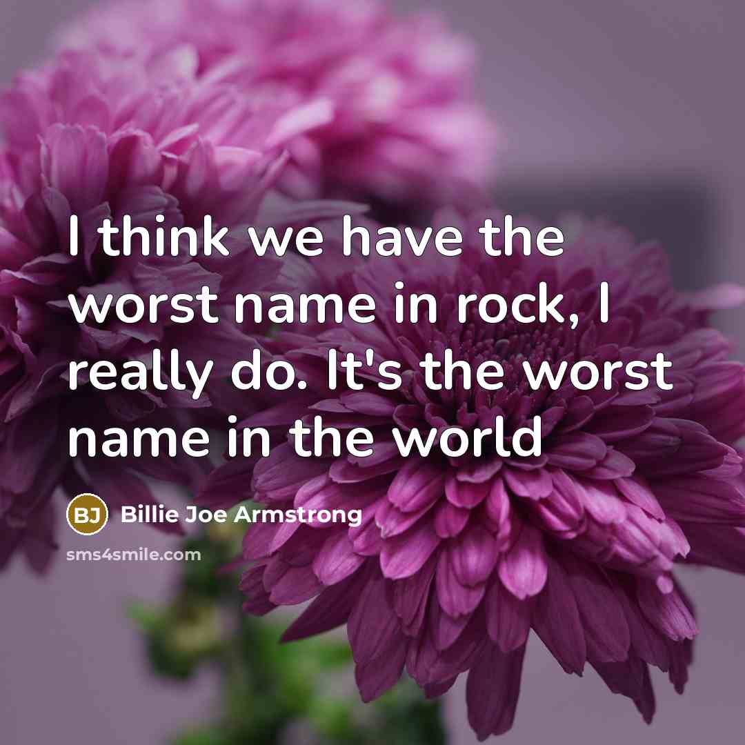 “I think we have the worst name in rock, I…” quote by Billie Joe Armstrong