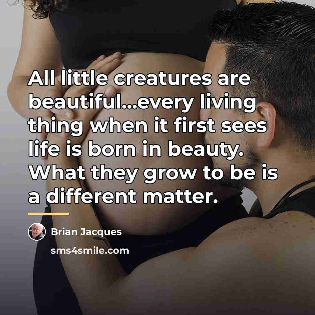 “All little creatures are beautiful...every living thing when it first…” quote by Brian Jacques