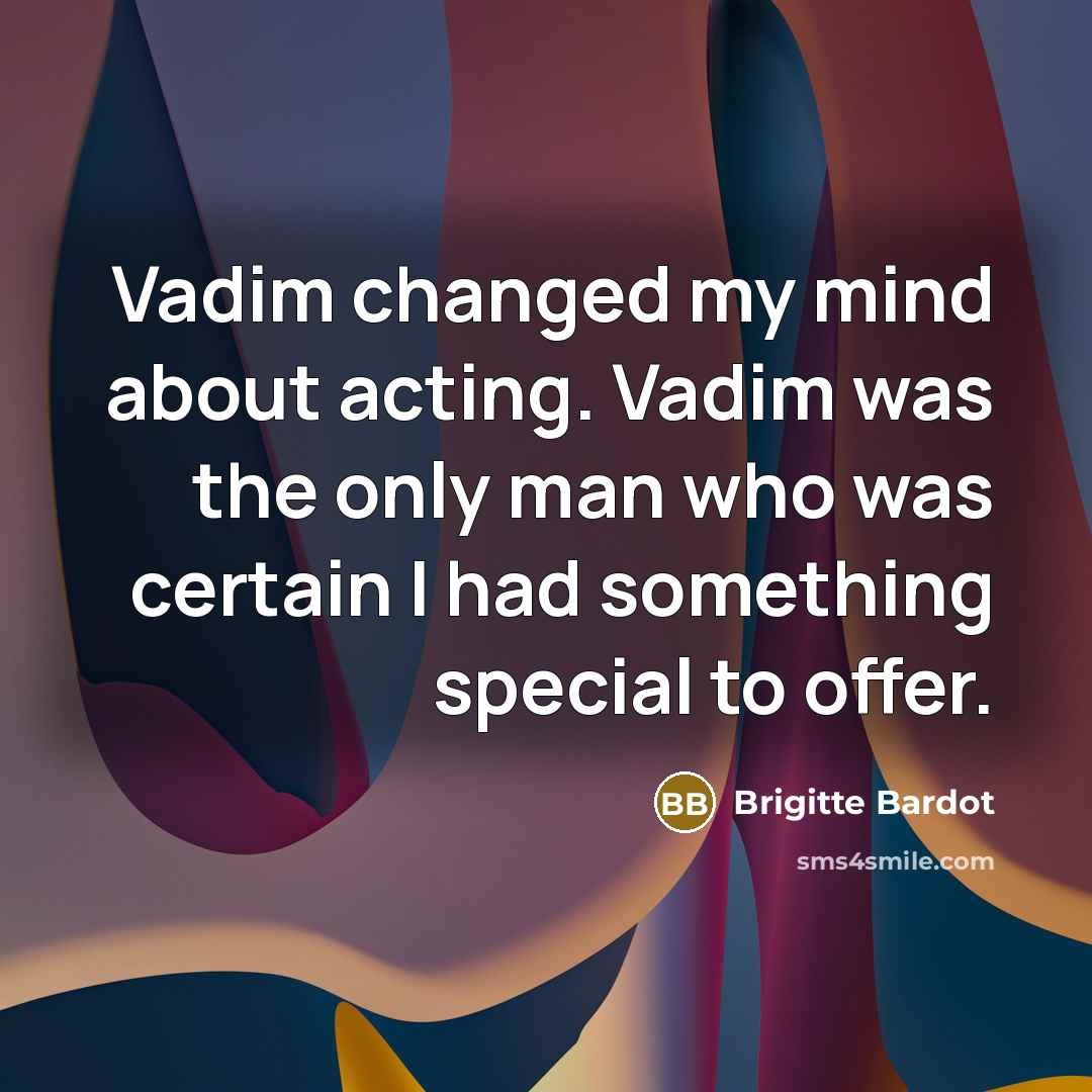 “Vadim changed my mind about acting. Vadim was the only…” quote by Brigitte Bardot
