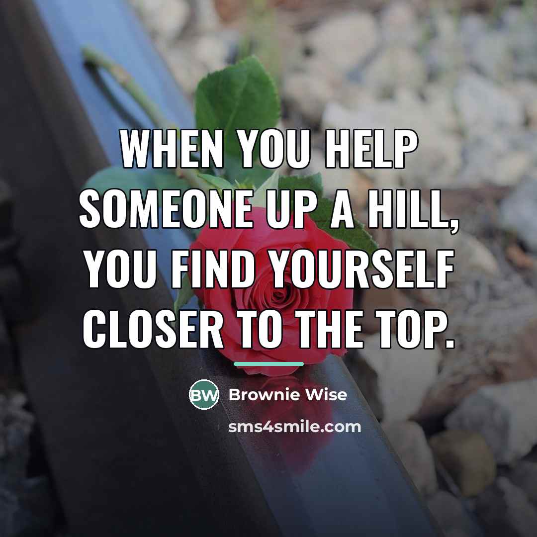 “When you help someone up a hill, you find yourself…” quote by Brownie Wise