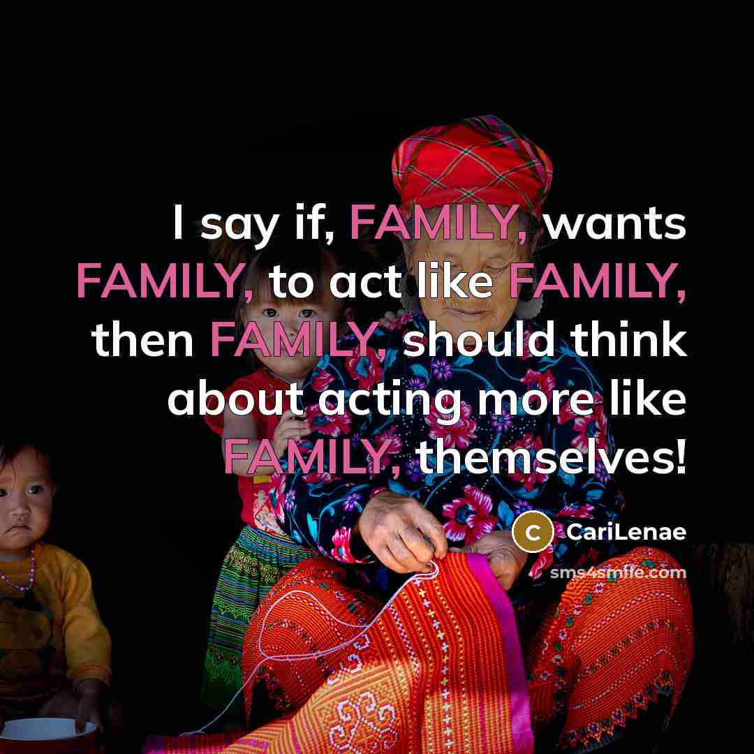 “I say if, FAMILY, wants FAMILY, to act like FAMILY,…” quote by CariLenae