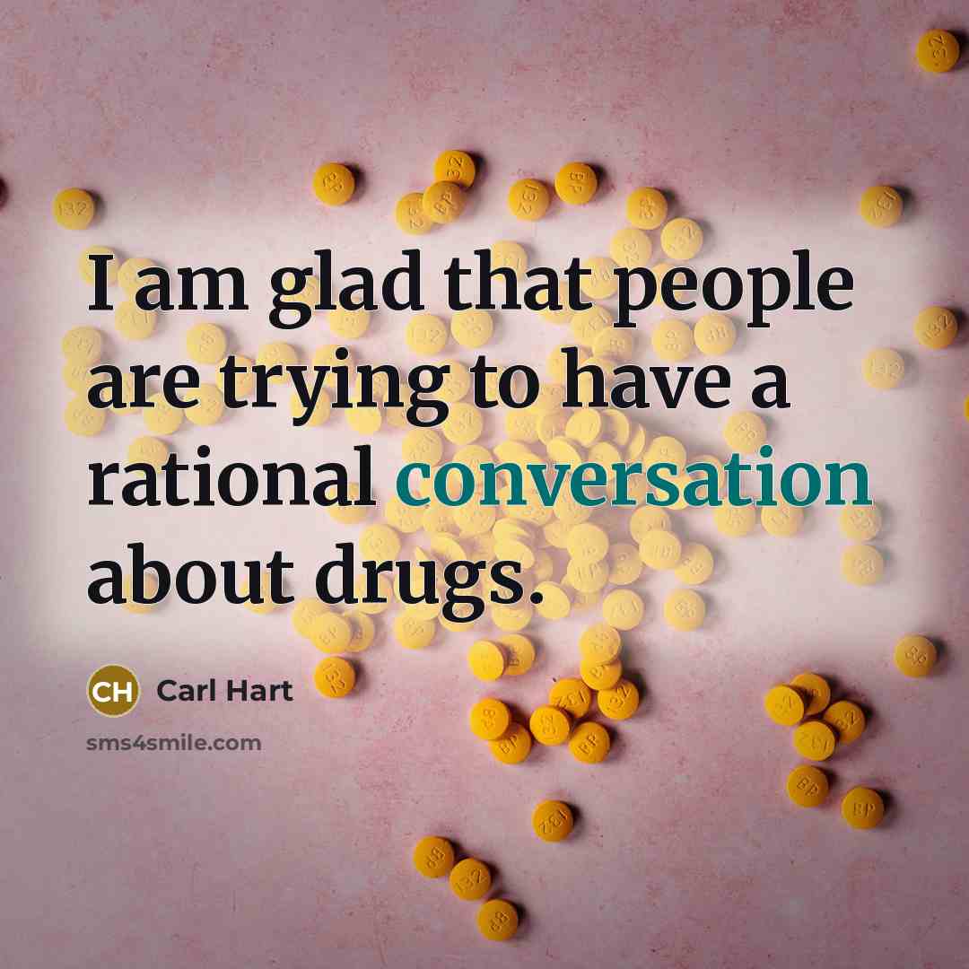 “I am glad that people are trying to have a…” quote by Carl Hart
