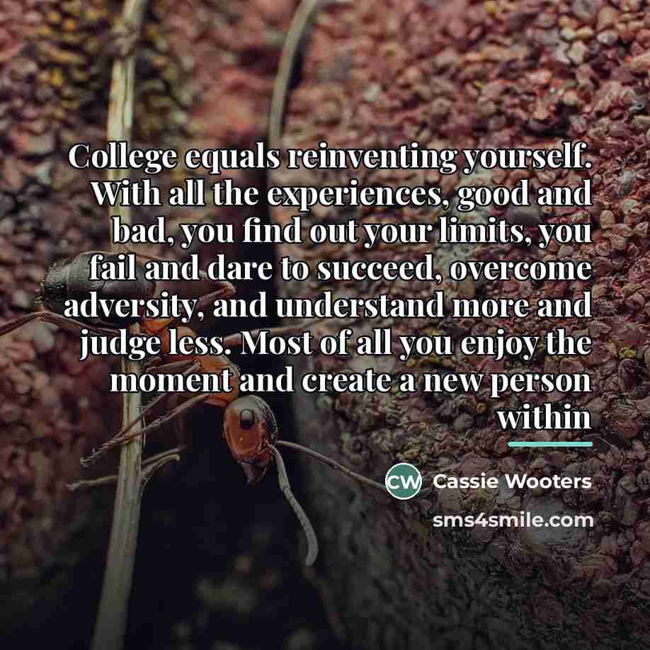 “College equals reinventing yourself. With all the experiences, good and…” quote by Cassie Wooters