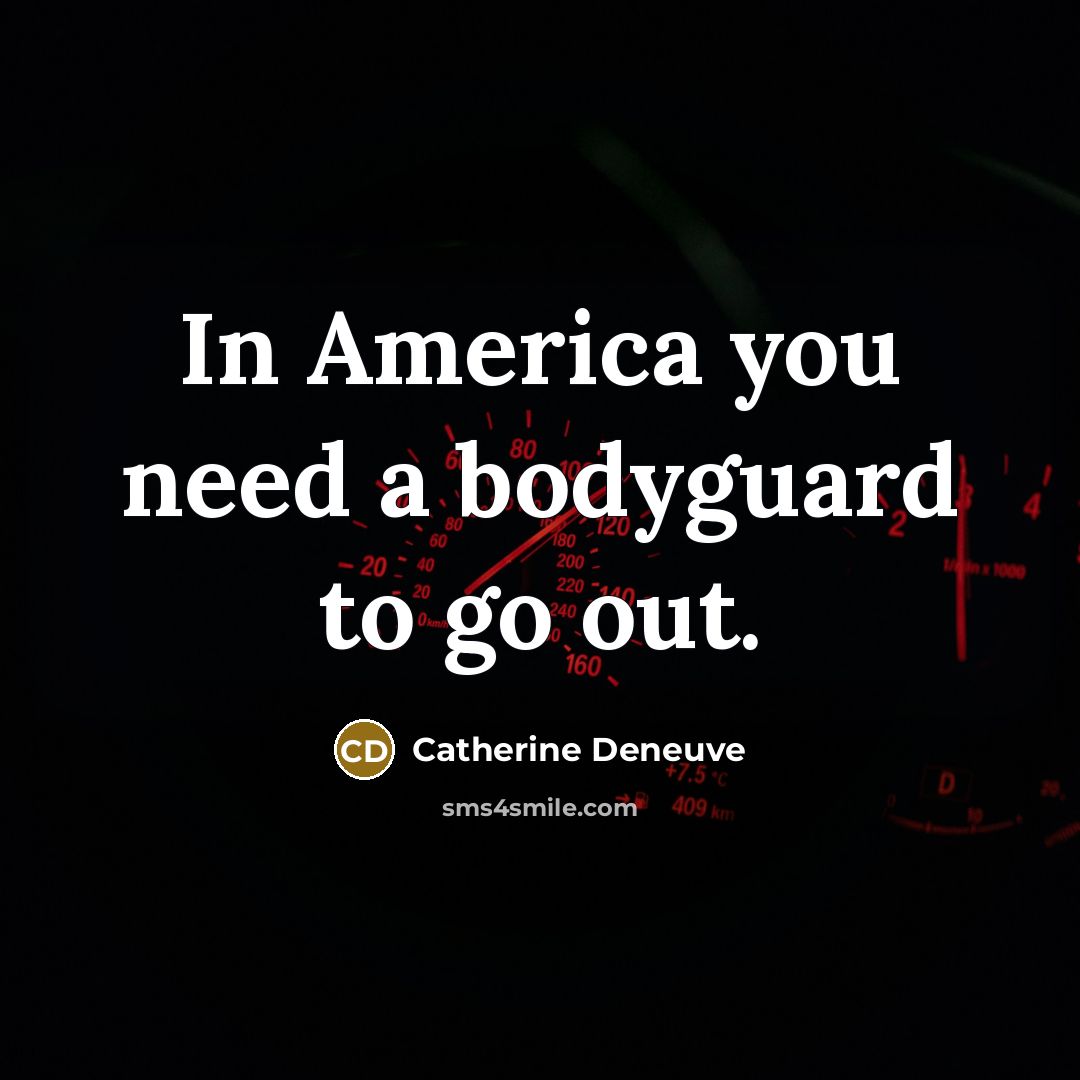 “In America you need a bodyguard to go out.…” quote by Catherine Deneuve
