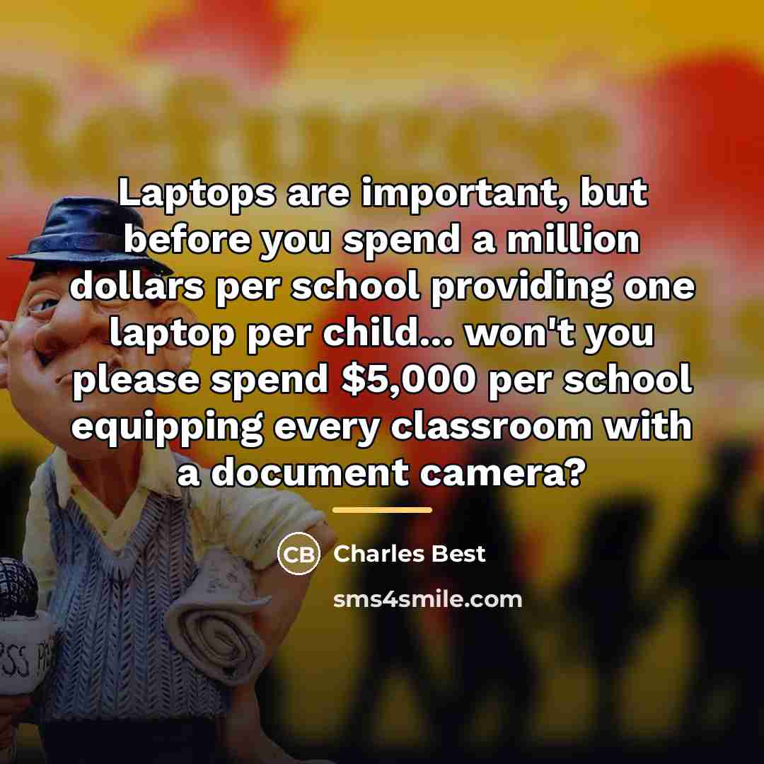 “Laptops are important, but before you spend a million dollars…” quote by Charles Best