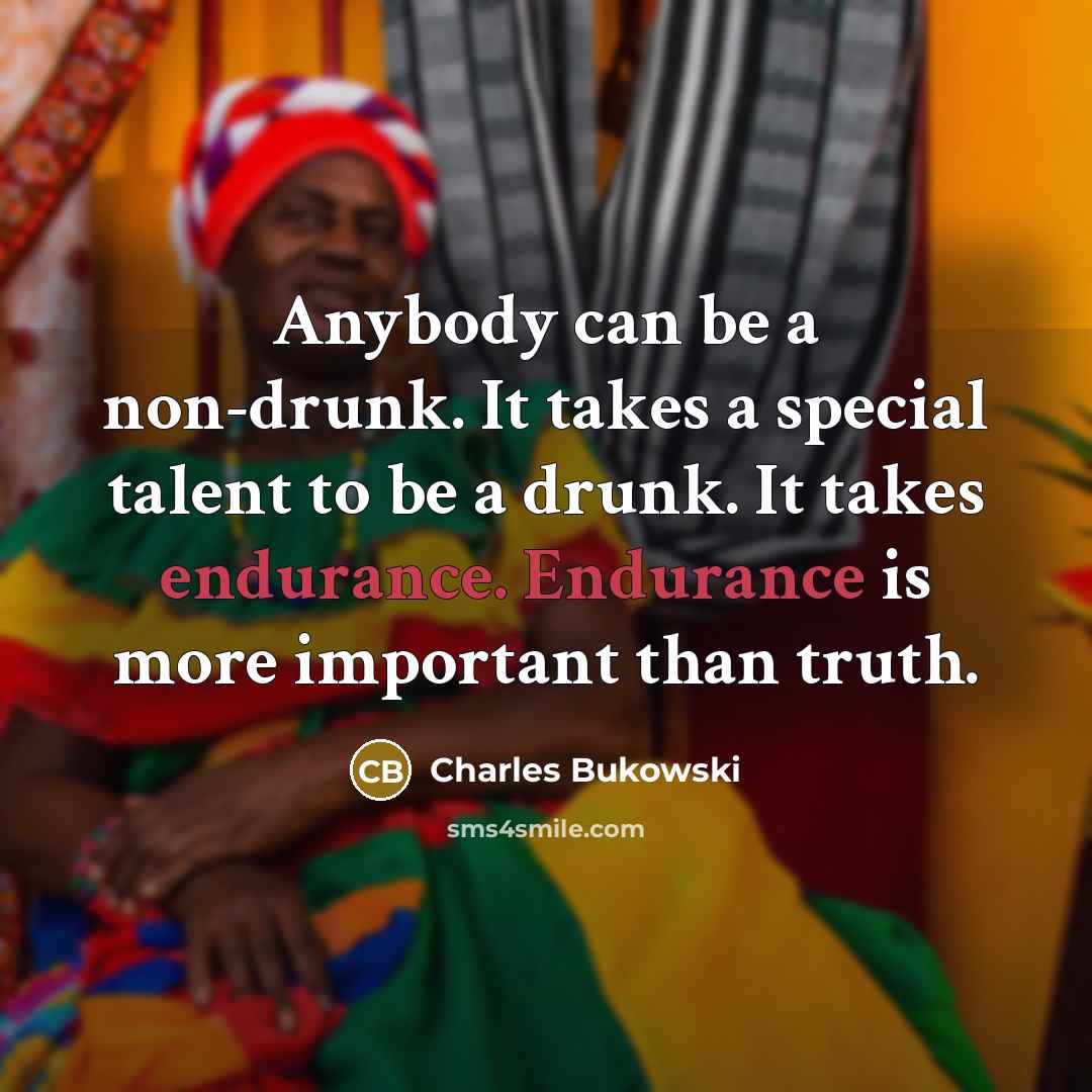 “Anybody can be a non-drunk. It takes a special talent…” quote by Charles Bukowski