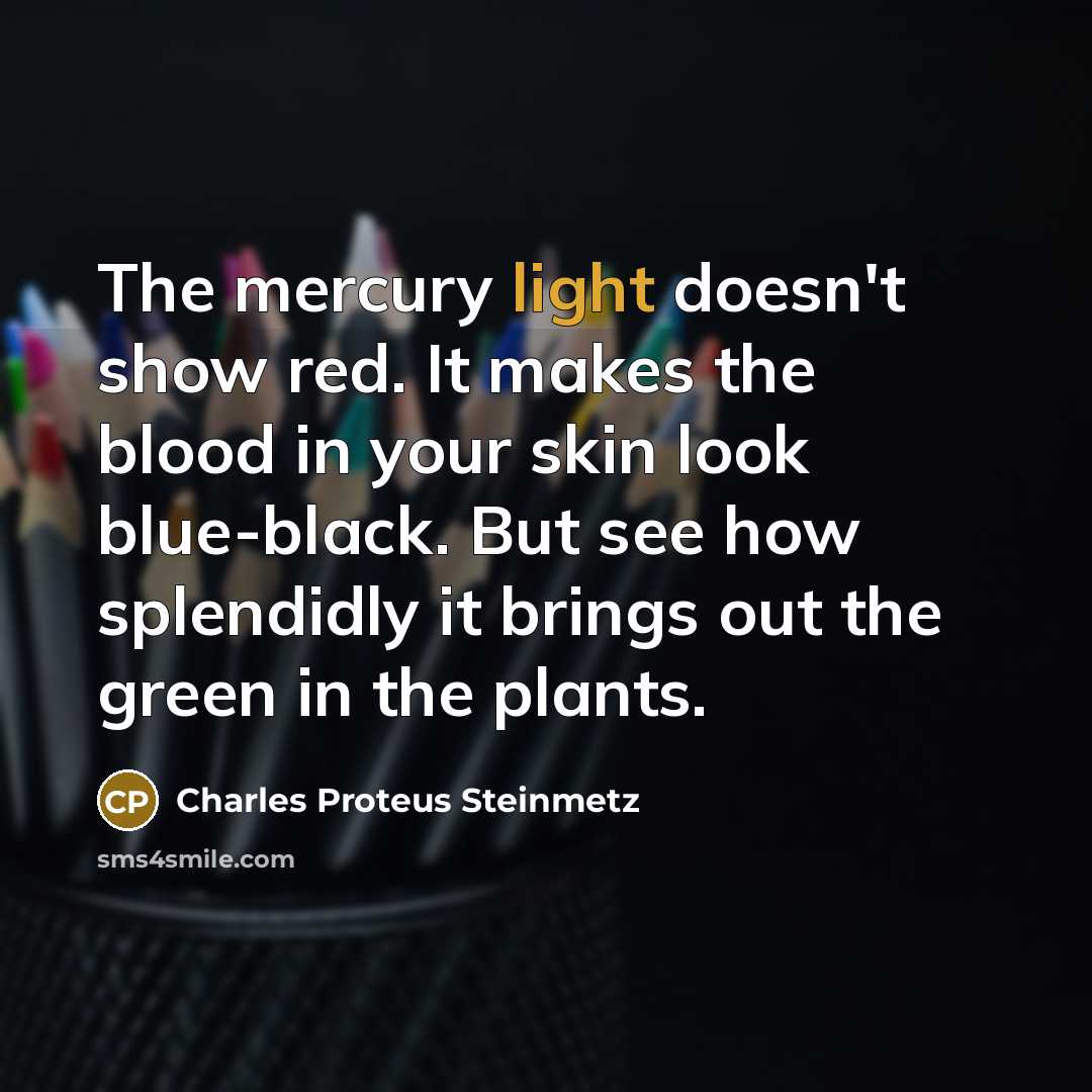 “The mercury light doesn't show red. It makes the blood…” quote by Charles Proteus Steinmetz