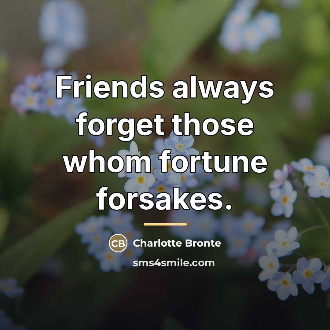 “Friends always forget those whom fortune forsakes.…” quote by Charlotte Bronte