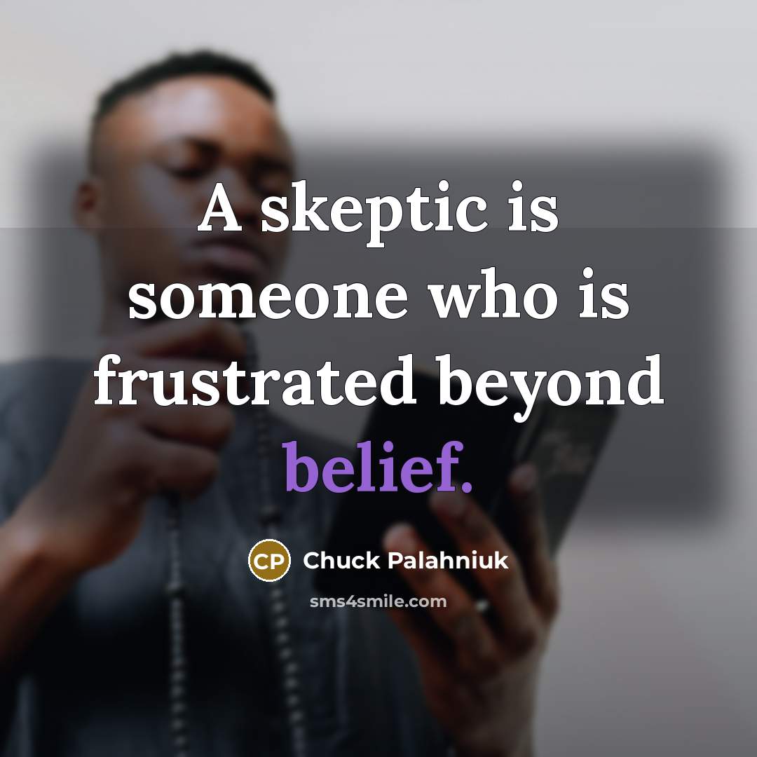“A skeptic is someone who is frustrated beyond belief.…” quote by Chuck Palahniuk