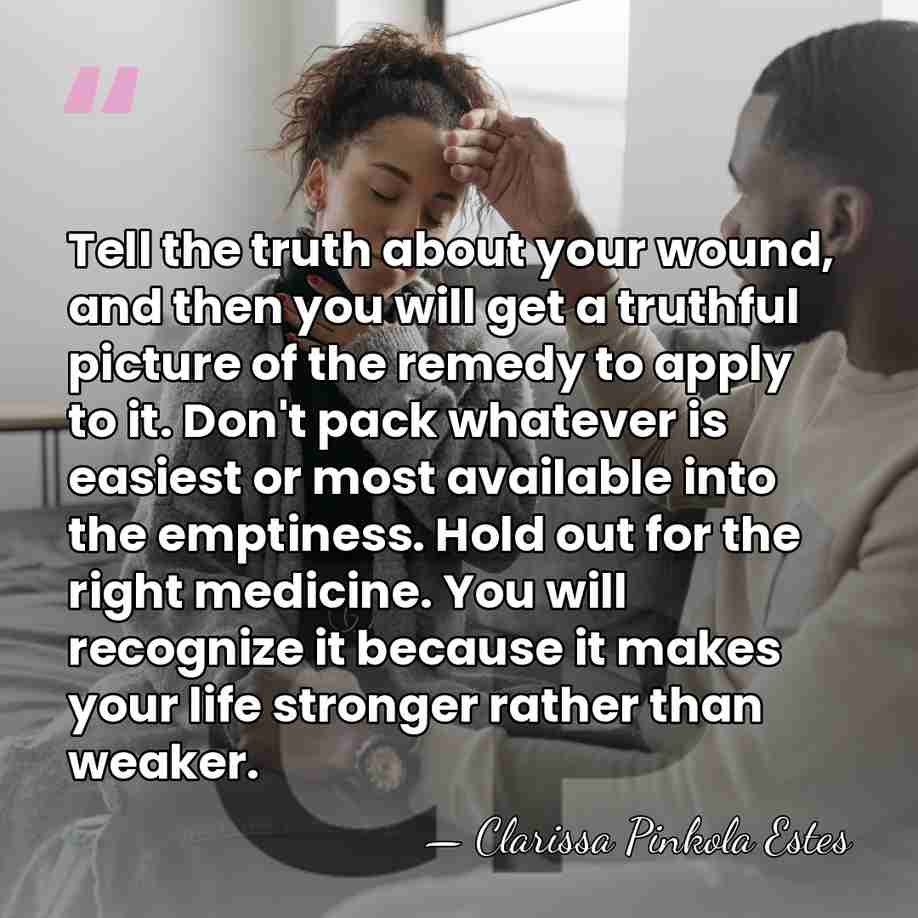 Tell the truth about your wound, and then you will get a&hellip; - Clarissa Pinkola Estes
