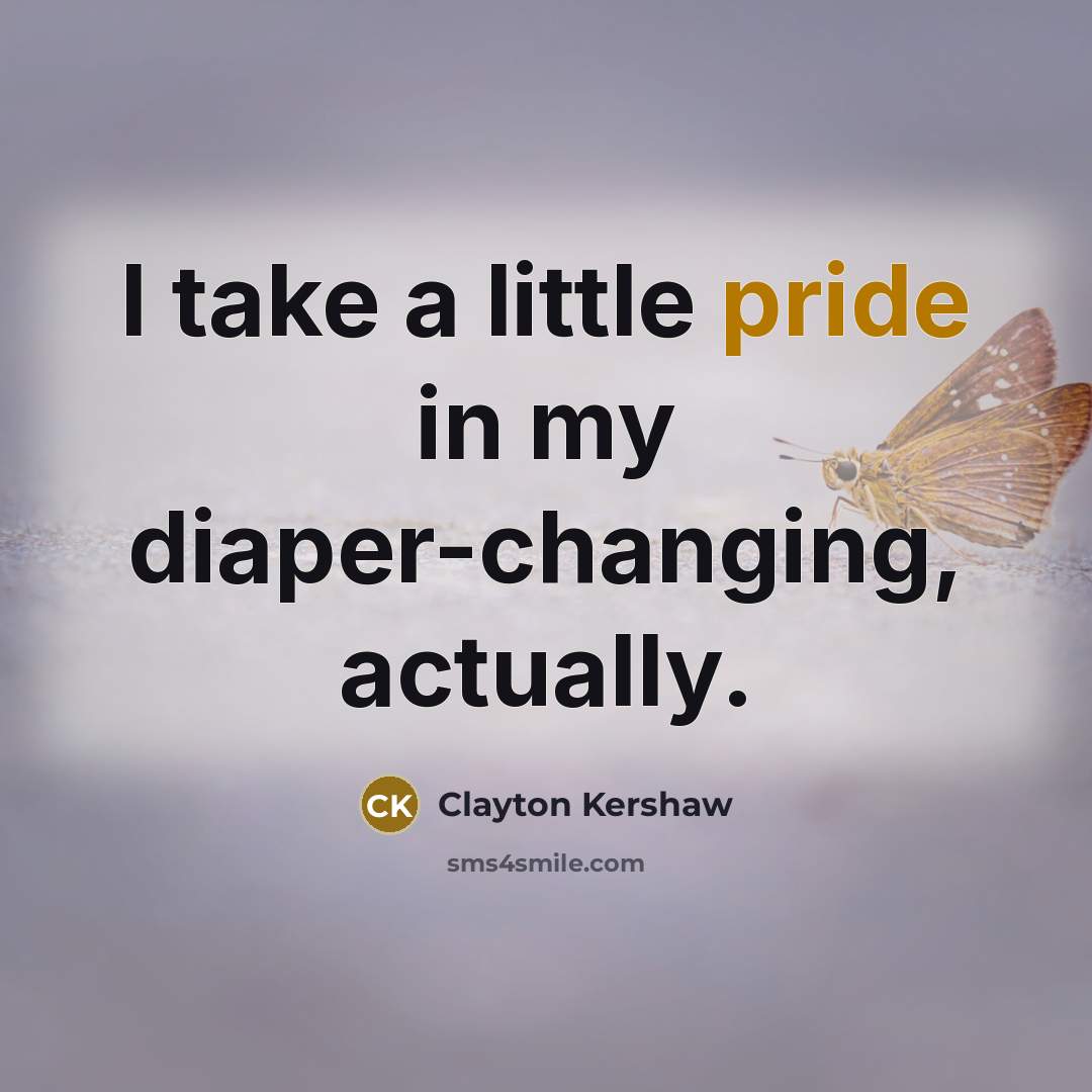 “I take a little pride in my diaper-changing, actually.…” quote by Clayton Kershaw