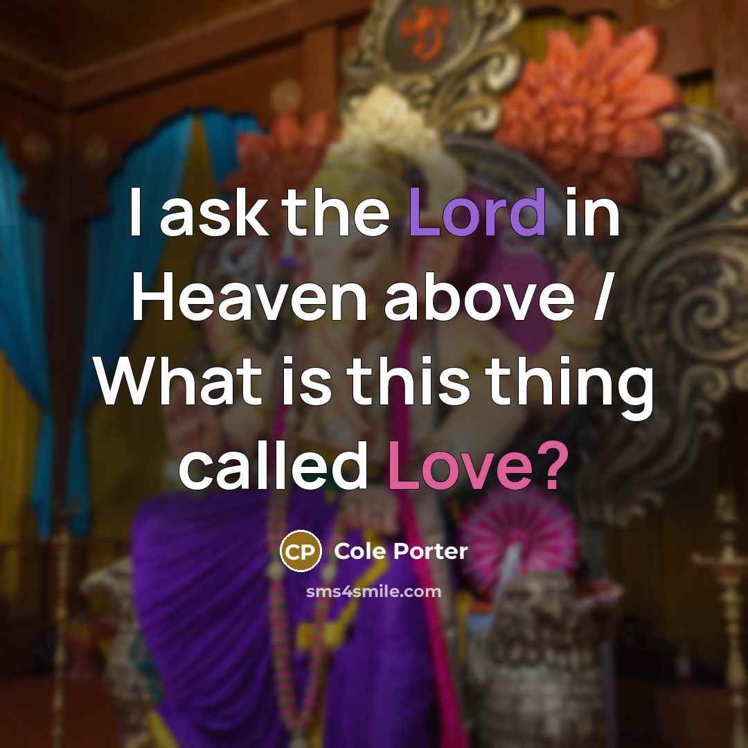 “I ask the Lord in Heaven above / What is…” quote by Cole Porter
