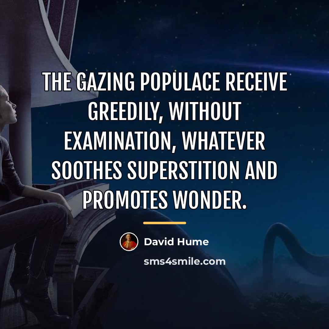 “The gazing populace receive greedily, without examination, whatever soothes superstition…” quote by David Hume