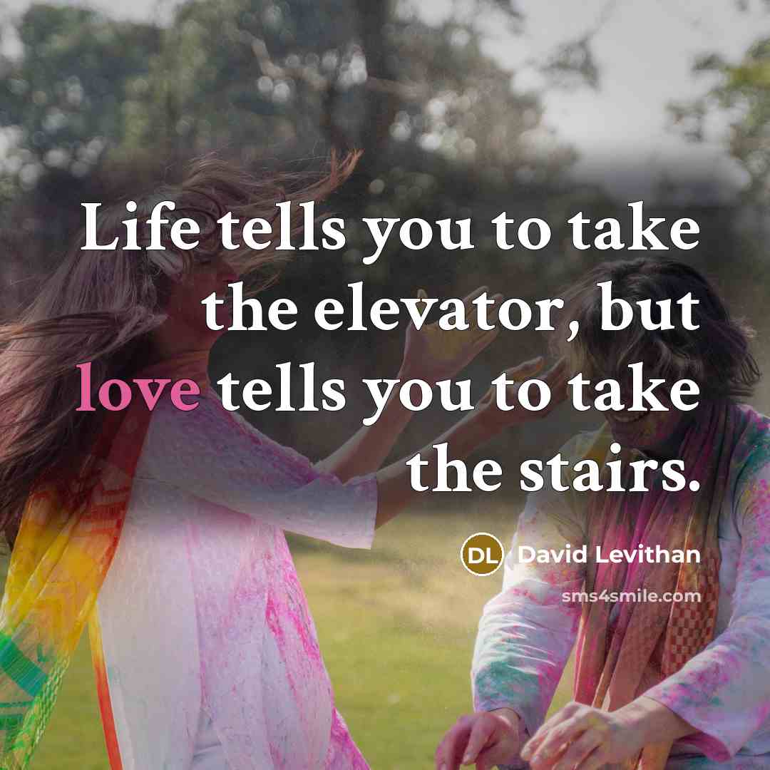 “Life tells you to take the elevator, but love tells…” quote by David Levithan