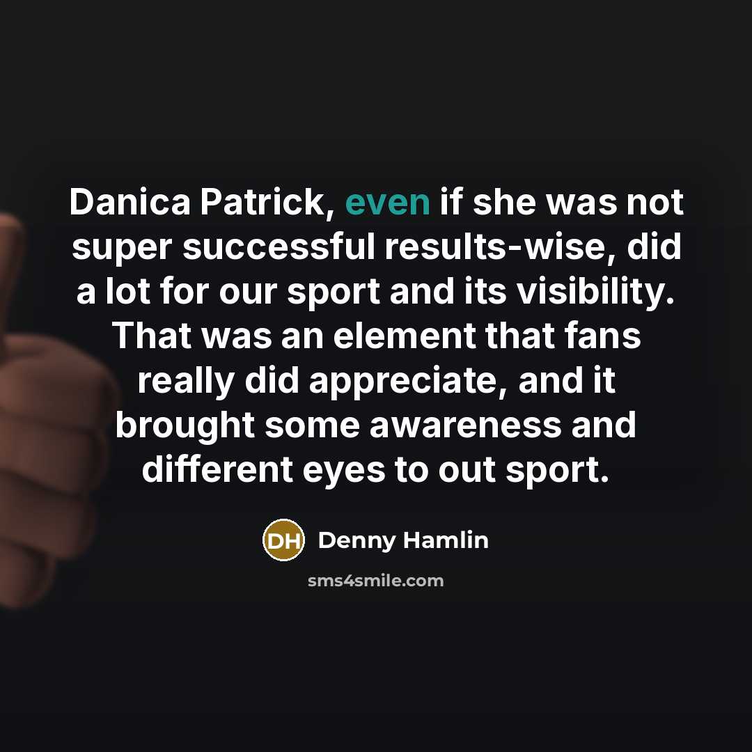 “Danica Patrick, even if she was not super successful results-wise,…” quote by Denny Hamlin