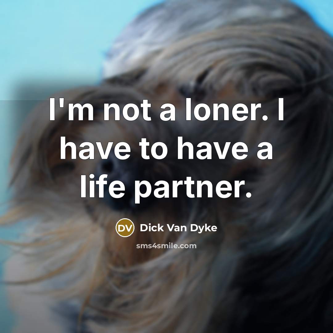 “I'm not a loner. I have to have a life…” quote by Dick Van Dyke