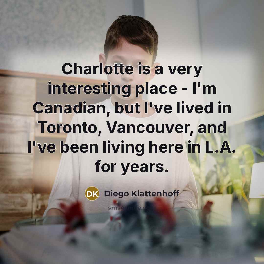 “Charlotte is a very interesting place - I'm Canadian, but…” quote by Diego Klattenhoff