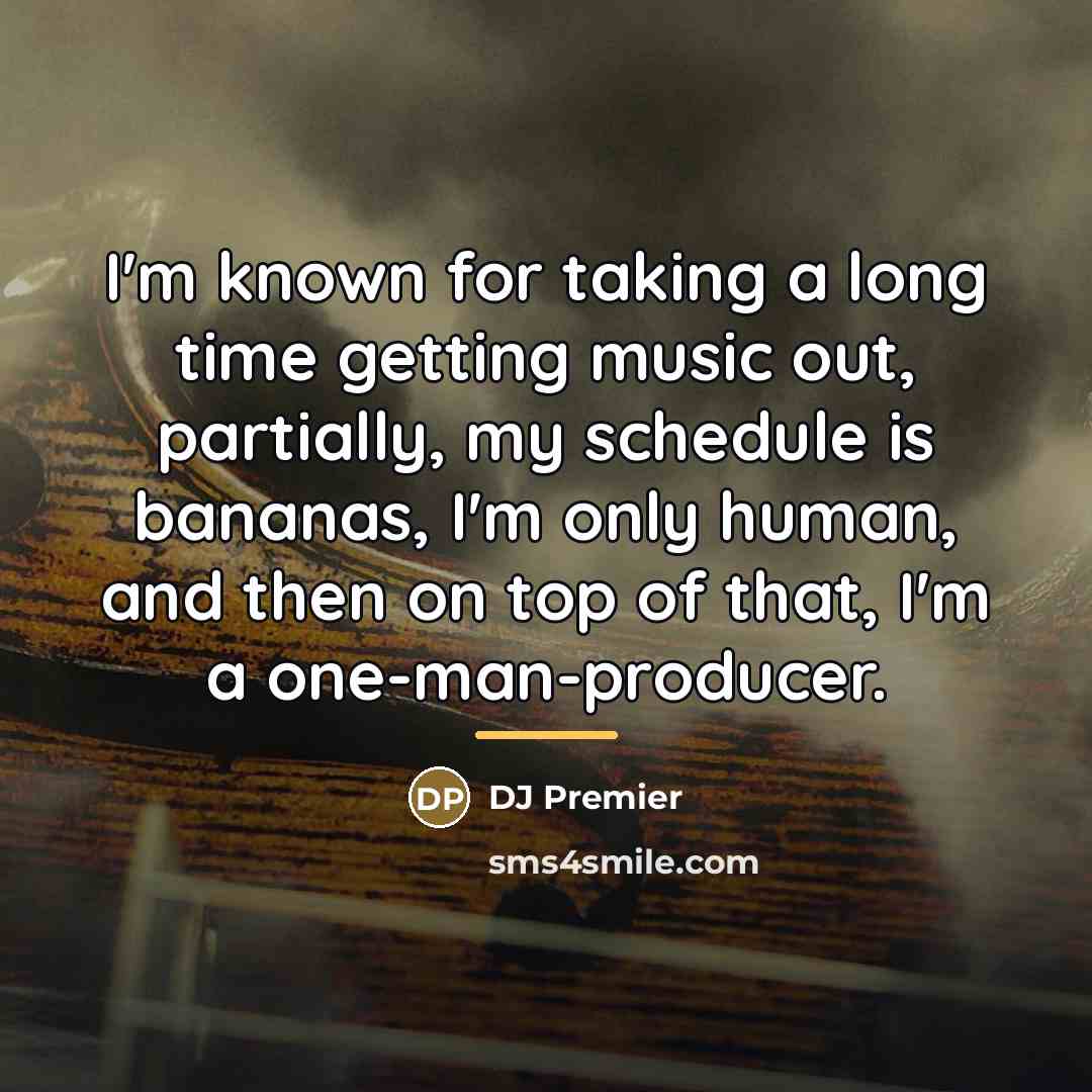 “I'm known for taking a long time getting music out,…” quote by DJ Premier
