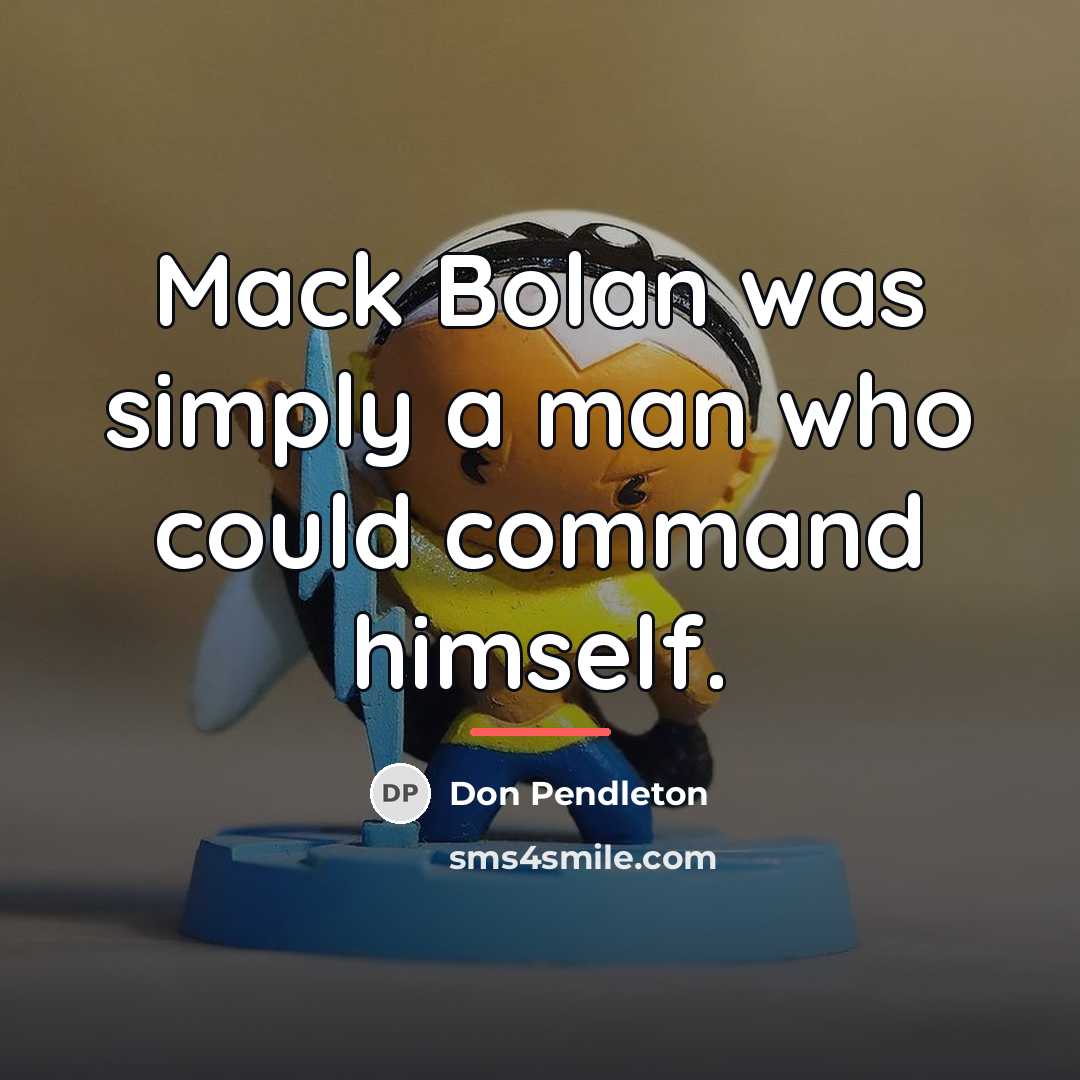 “Mack Bolan was simply a man who could command himself.…” quote by Don Pendleton