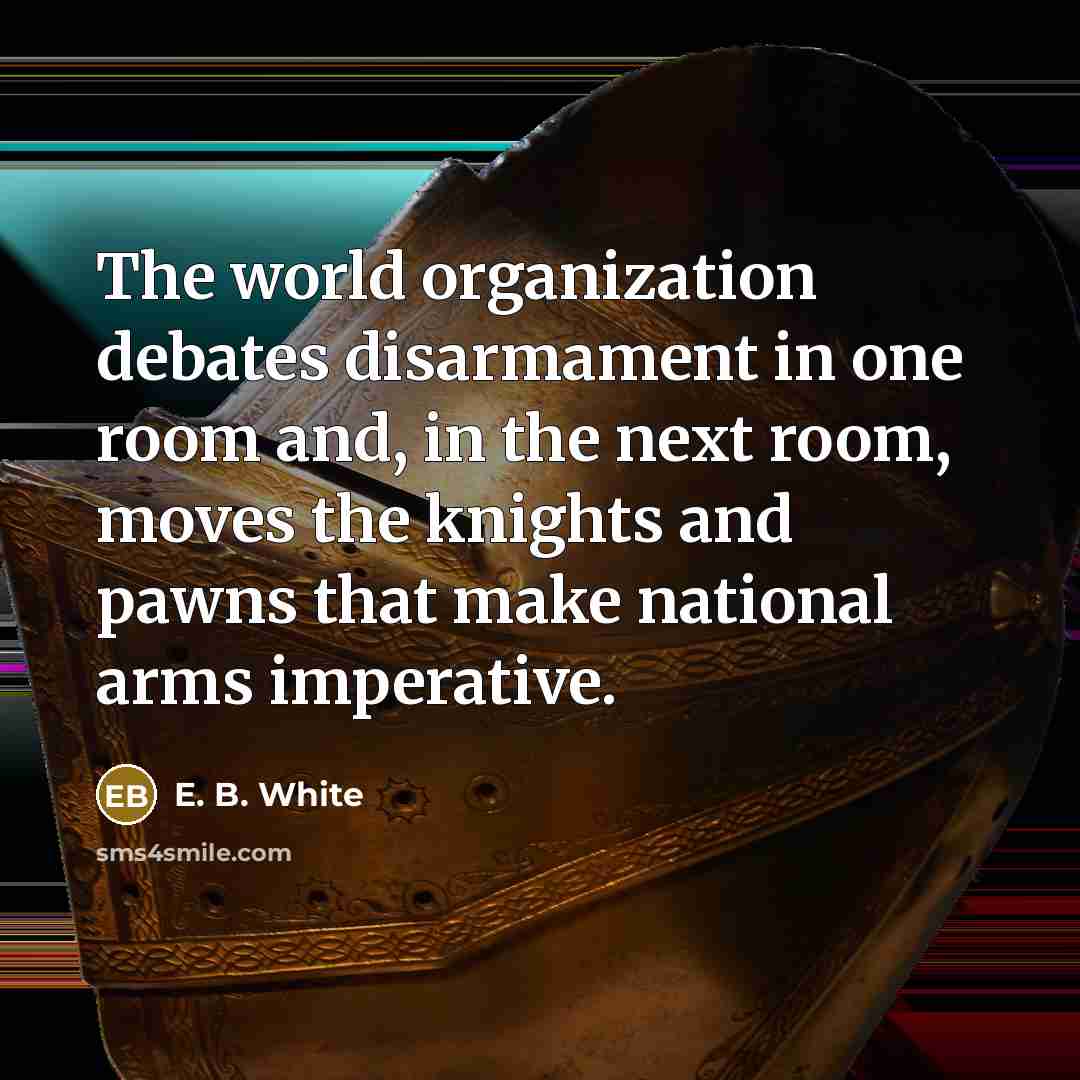 “The world organization debates disarmament in one room and, in…” quote by E. B. White